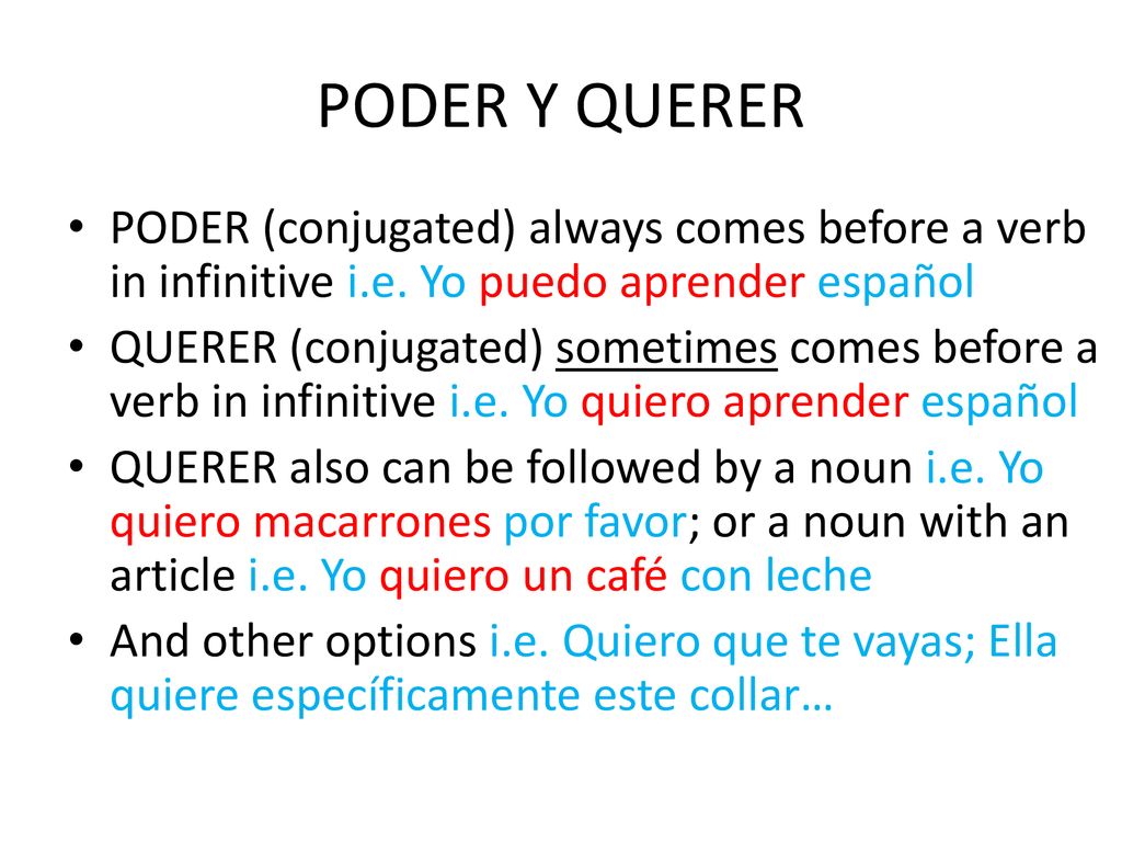 PODER Y QUERER PODER (conjugated) always comes before a verb in infinitive i.e. Yo puedo aprender español.