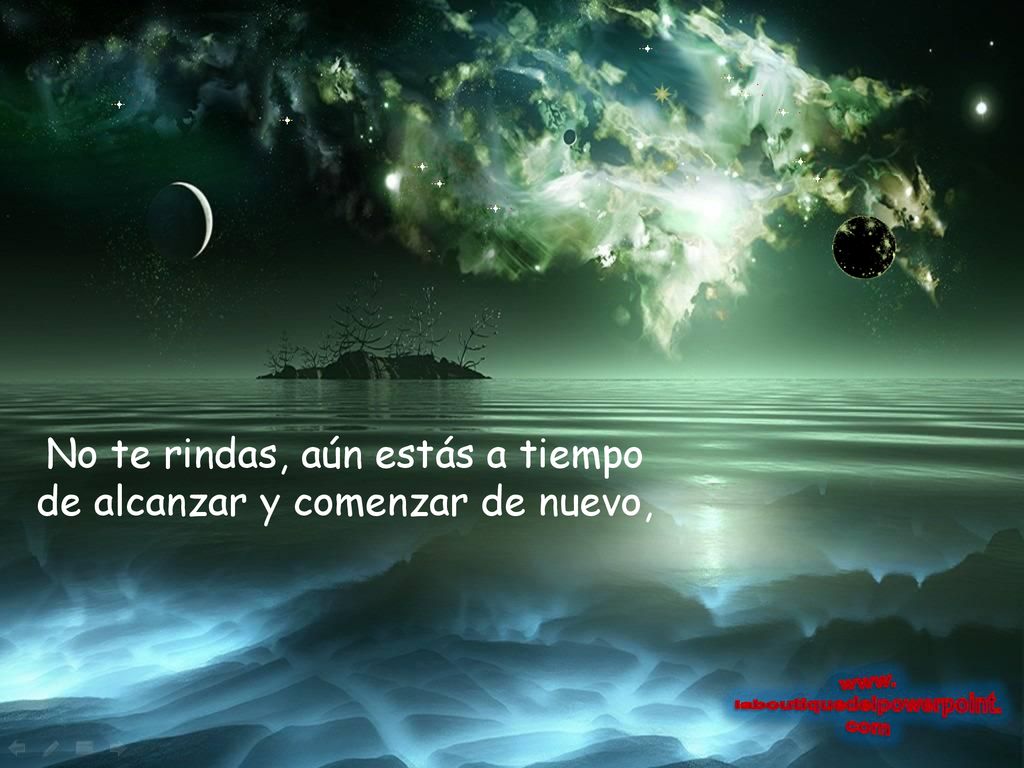 No te rindas, aún estás a tiempo de alcanzar y comenzar de nuevo,