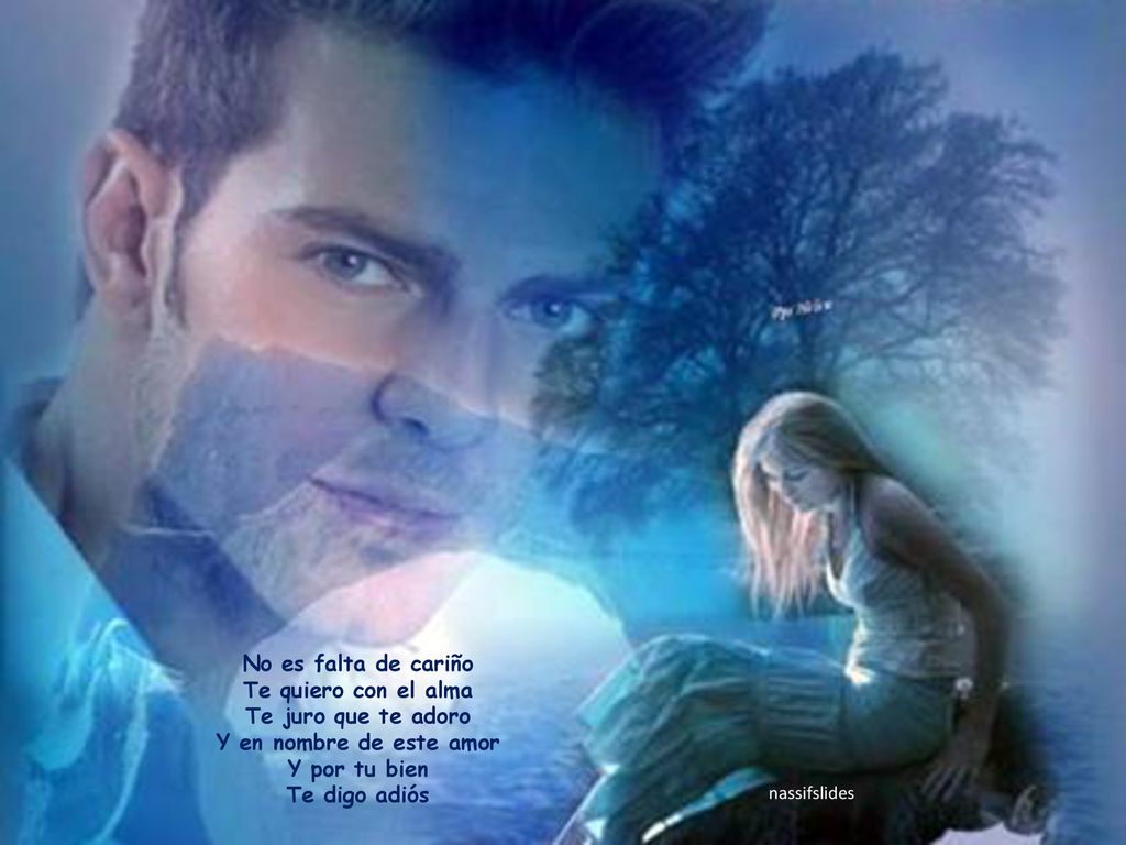 No es falta de cariño Te quiero con el alma Te juro que te adoro Y en nombre de este amor Y por tu bien Te digo adiós