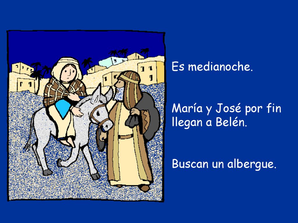 Es medianoche. María y José por fin llegan a Belén. Buscan un albergue.