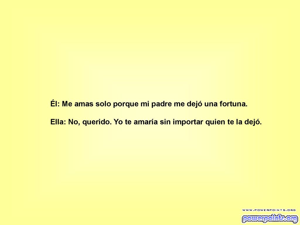 Él: Me amas solo porque mi padre me dejó una fortuna.