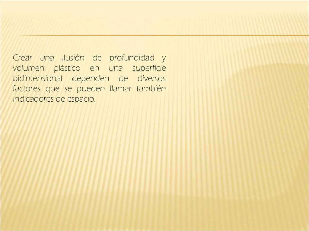 Crear una ilusión de profundidad y volumen plástico en una superficie bidimensional dependen de diversos factores que se pueden llamar también indicadores de espacio.