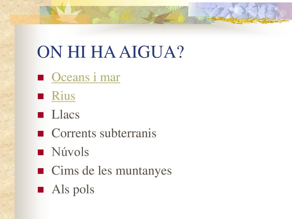 ON HI HA AIGUA Oceans i mar Rius Llacs Corrents subterranis Núvols
