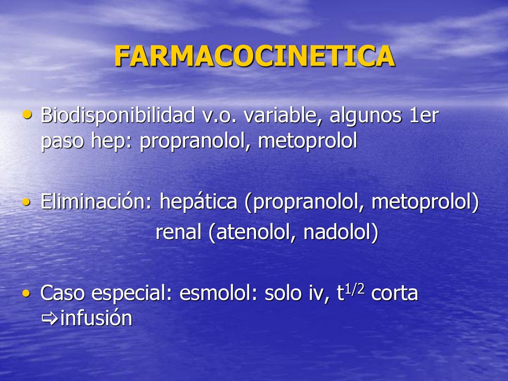FARMACOCINETICA Biodisponibilidad v.o. variable, algunos 1er paso hep: propranolol, metoprolol. Eliminación: hepática (propranolol, metoprolol)