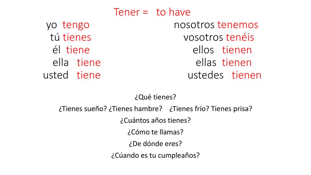 Tener = to have yo tengo nosotros tenemos tú tienes vosotros tenéis él tiene ellos tienen ella tiene ellas tienen usted tiene ustedes tienen
