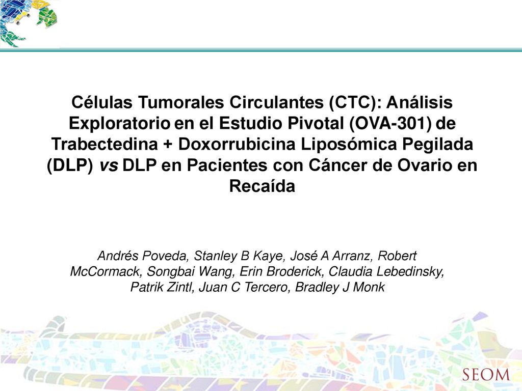 Células Tumorales Circulantes (CTC): Análisis Exploratorio en el Estudio Pivotal (OVA-301) de Trabectedina + Doxorrubicina Liposómica Pegilada (DLP) vs DLP en Pacientes con Cáncer de Ovario en Recaída