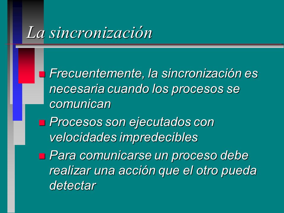 La sincronización Frecuentemente, la sincronización es necesaria cuando los procesos se comunican.