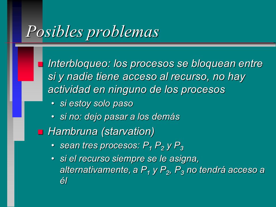 Posibles problemas Interbloqueo: los procesos se bloquean entre si y nadie tiene acceso al recurso, no hay actividad en ninguno de los procesos.