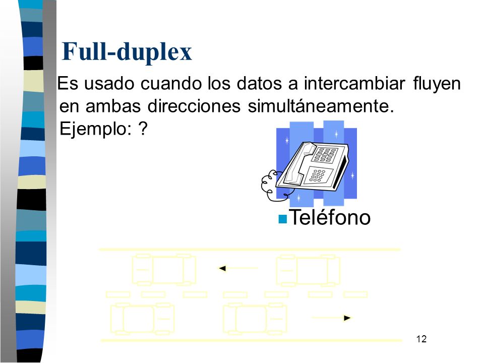 Full-duplex Es usado cuando los datos a intercambiar fluyen en ambas direcciones simultáneamente. Ejemplo:
