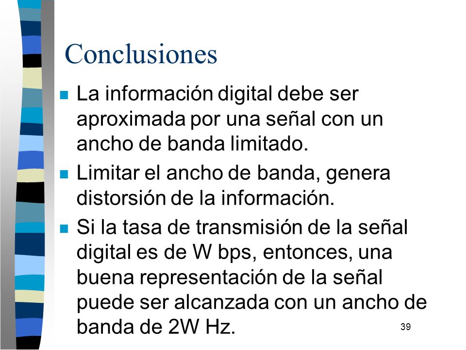 Conclusiones La información digital debe ser aproximada por una señal con un ancho de banda limitado.