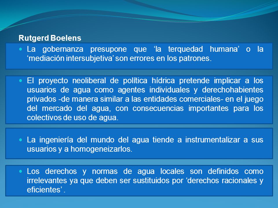 Rutgerd Boelens La gobernanza presupone que ‘la terquedad humana’ o la ‘mediación intersubjetiva’ son errores en los patrones.