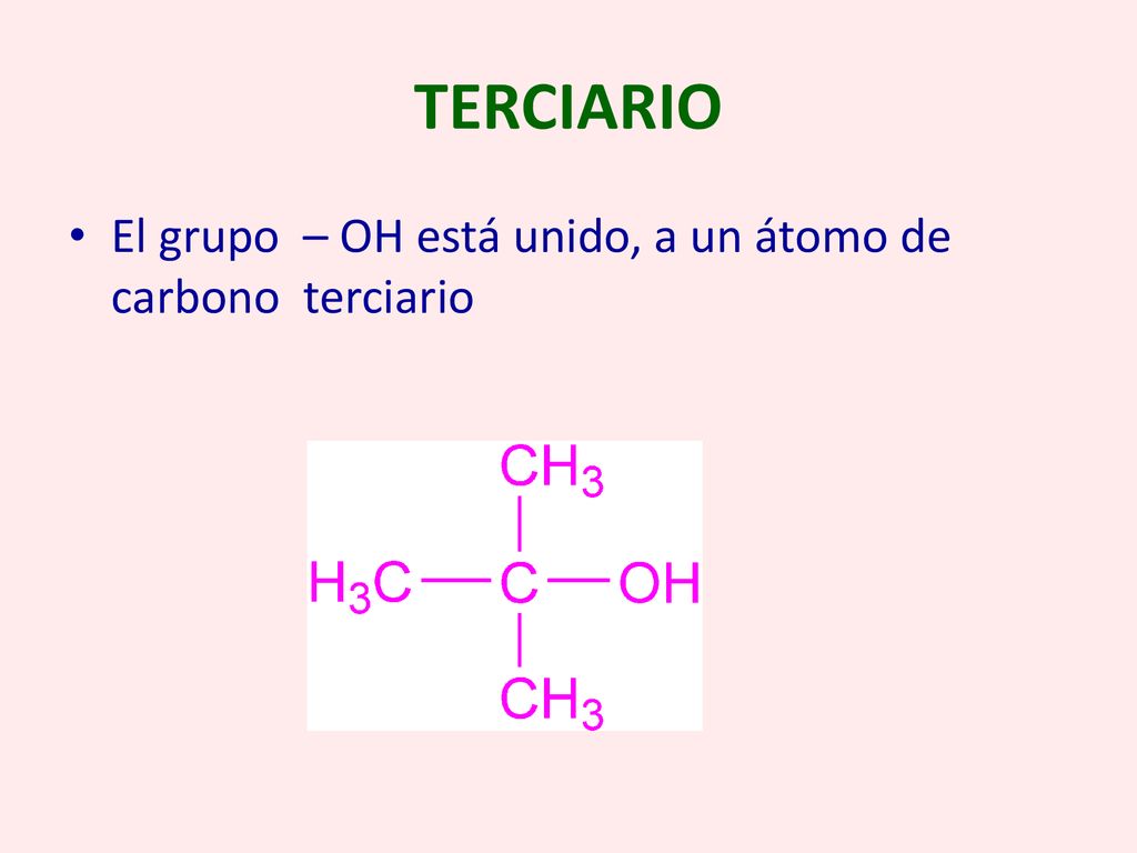 TERCIARIO El grupo – OH está unido, a un átomo de carbono terciario