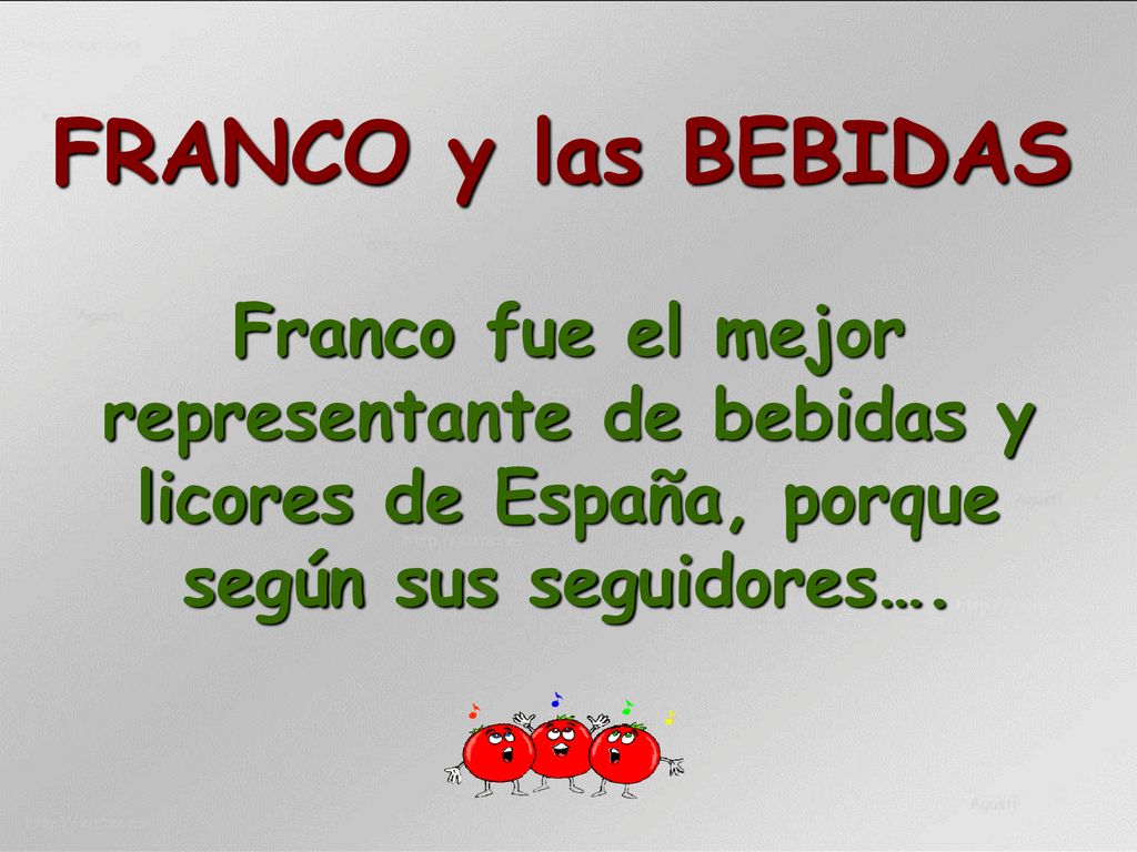 FRANCO y las BEBIDAS Franco fue el mejor representante de bebidas y licores de España, porque según sus seguidores….