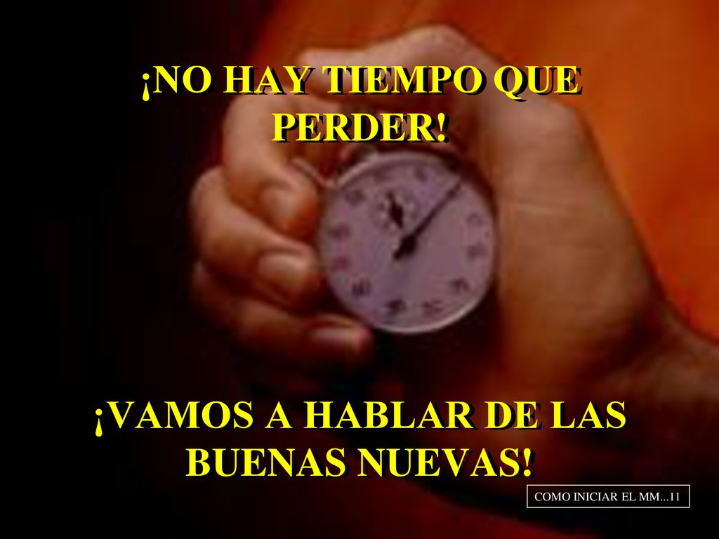 ¡NO HAY TIEMPO QUE PERDER! ¡VAMOS A HABLAR DE LAS BUENAS NUEVAS!