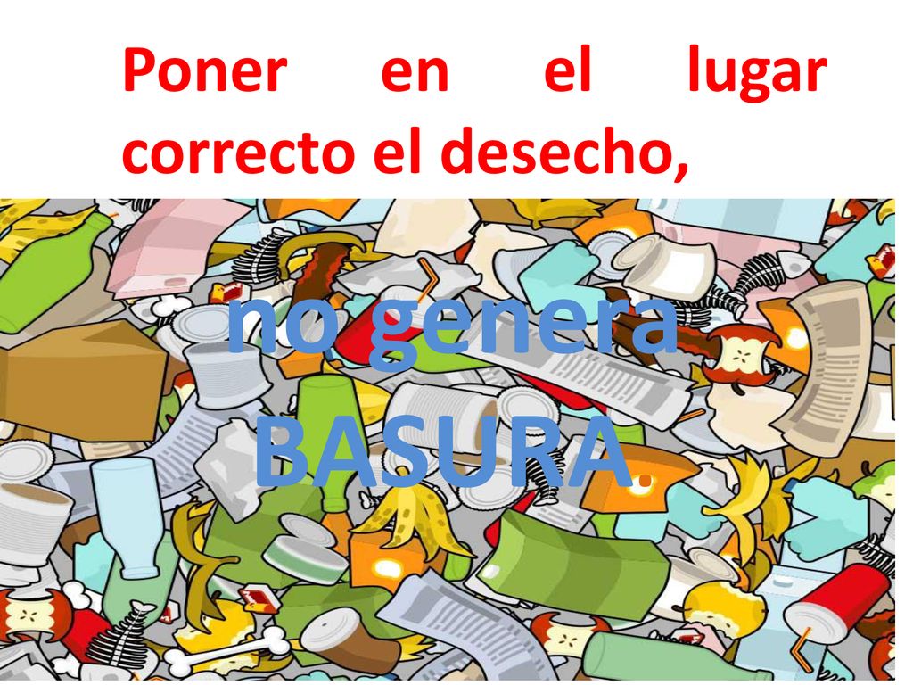 Poner en el lugar correcto el desecho,