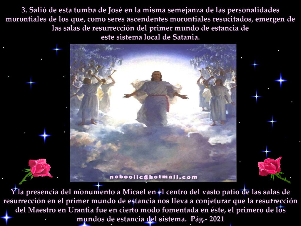 3. Salió de esta tumba de José en la misma semejanza de las personalidades morontiales de los que, como seres ascendentes morontiales resucitados, emergen de las salas de resurrección del primer mundo de estancia de este sistema local de Satania.