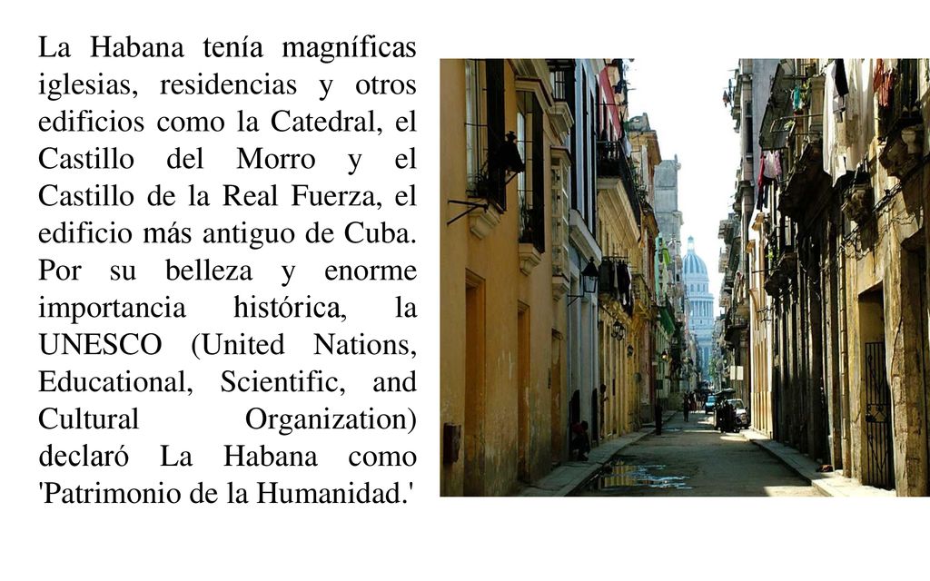 La Habana tenía magníficas iglesias, residencias y otros edificios como la Catedral, el Castillo del Morro y el Castillo de la Real Fuerza, el edificio más antiguo de Cuba.
