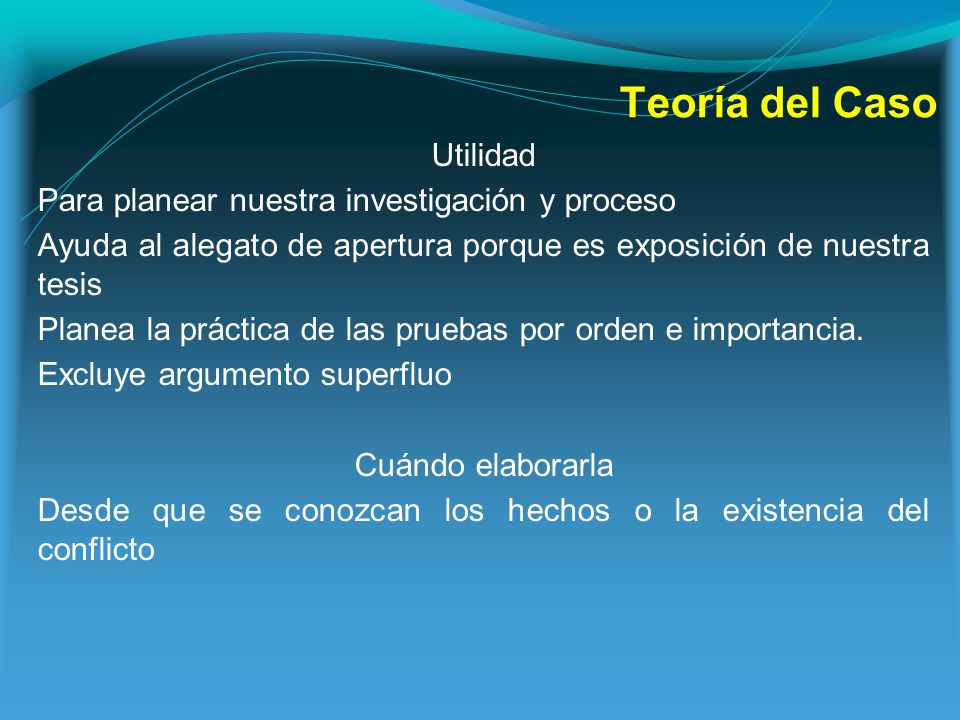 Teoría del Caso Utilidad Para planear nuestra investigación y proceso