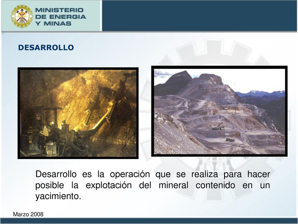 DESARROLLO Desarrollo es la operación que se realiza para hacer posible la explotación del mineral contenido en un yacimiento.