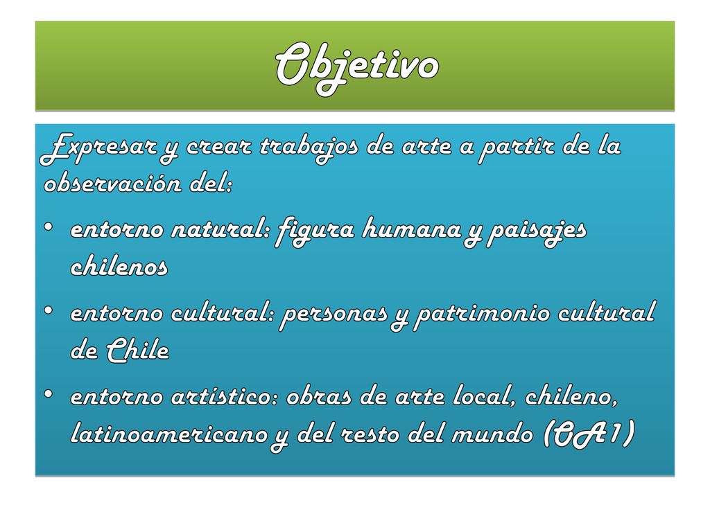 Objetivo Expresar y crear trabajos de arte a partir de la observación del: entorno natural: figura humana y paisajes chilenos.