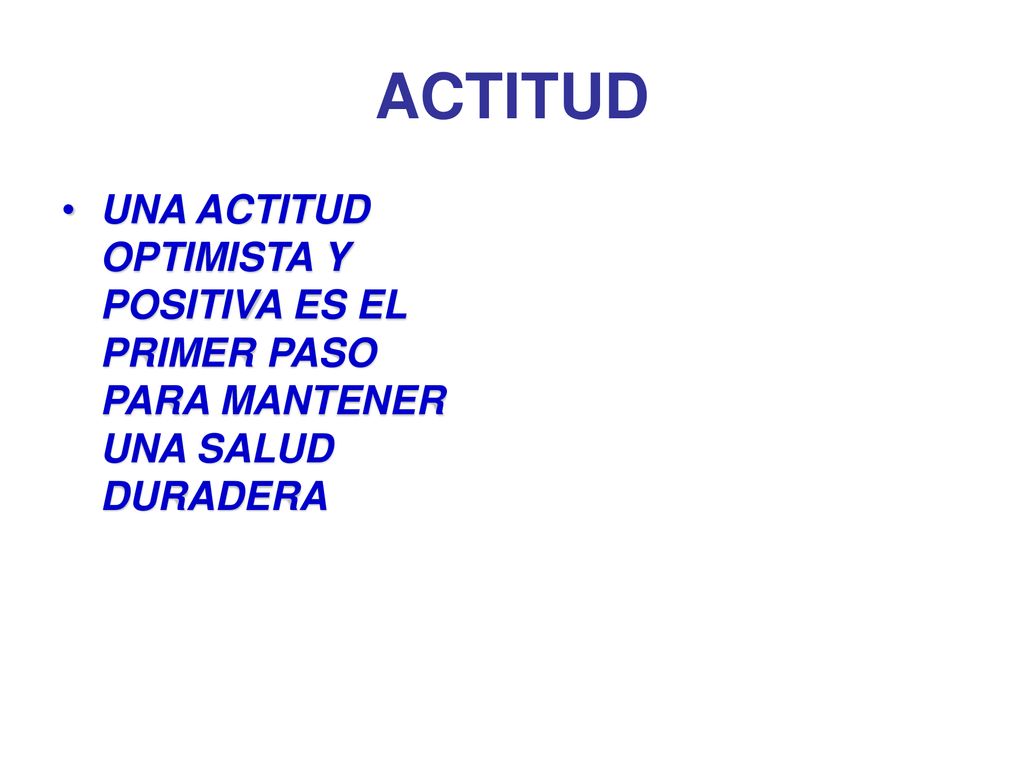 ACTITUD UNA ACTITUD OPTIMISTA Y POSITIVA ES EL PRIMER PASO PARA MANTENER UNA SALUD DURADERA
