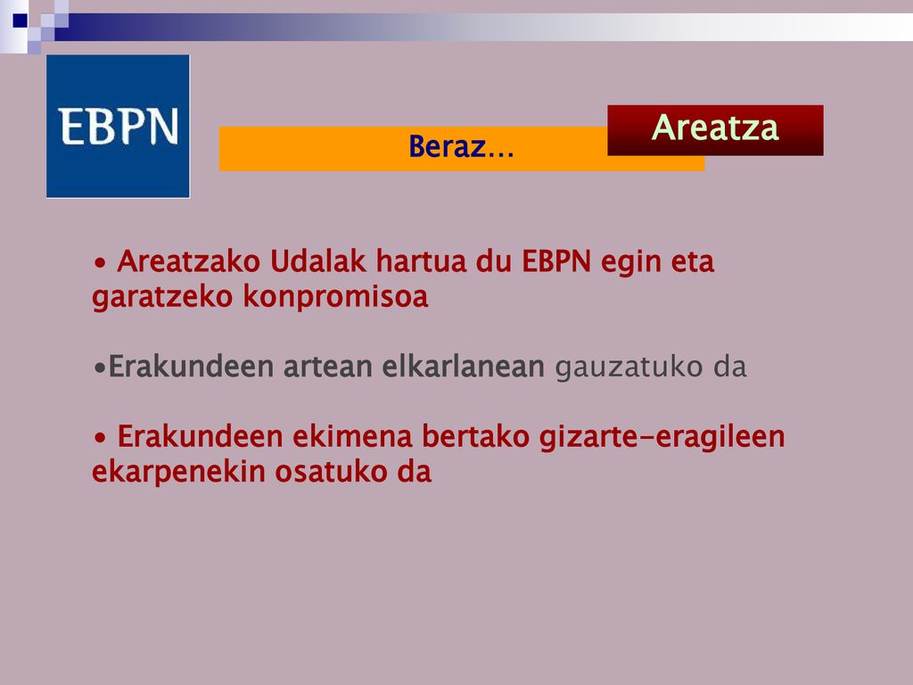 Areatza Beraz… Areatzako Udalak hartua du EBPN egin eta garatzeko konpromisoa. Erakundeen artean elkarlanean gauzatuko da.