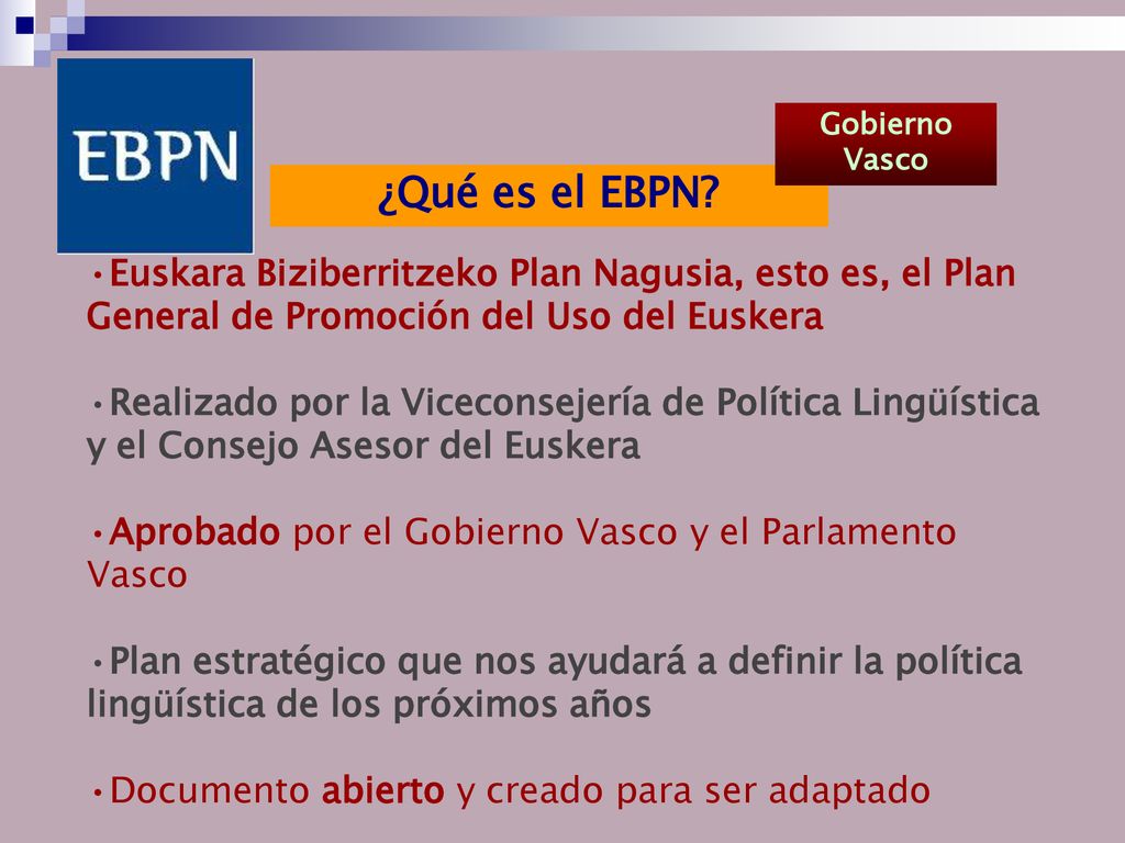Gobierno Vasco ¿Qué es el EBPN Euskara Biziberritzeko Plan Nagusia, esto es, el Plan General de Promoción del Uso del Euskera.