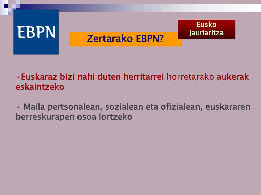 Eusko Jaurlaritza Zertarako EBPN Euskaraz bizi nahi duten herritarrei horretarako aukerak eskaintzeko.