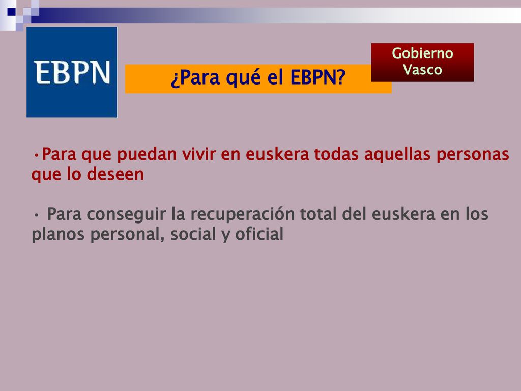 Gobierno Vasco ¿Para qué el EBPN Para que puedan vivir en euskera todas aquellas personas que lo deseen.