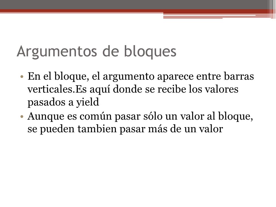 Argumentos de bloques En el bloque, el argumento aparece entre barras verticales.Es aquí donde se recibe los valores pasados a yield.