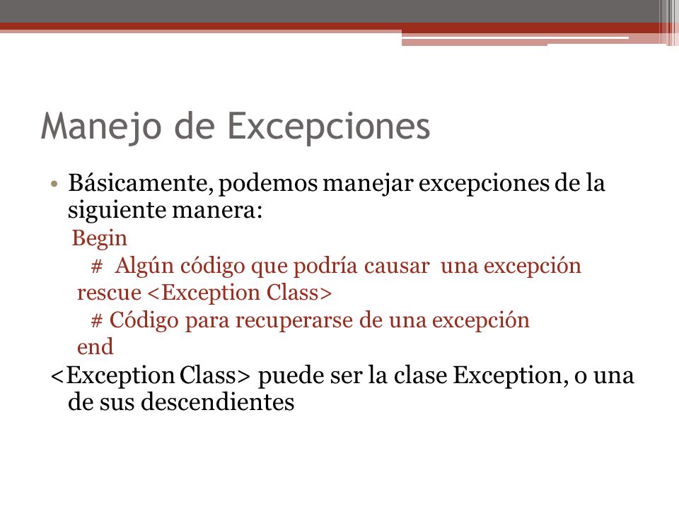 Manejo de Excepciones Básicamente, podemos manejar excepciones de la siguiente manera: Begin. # Algún código que podría causar una excepción.