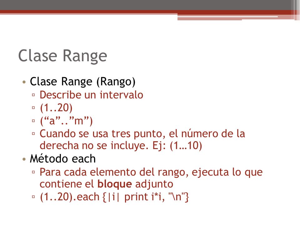 Clase Range Clase Range (Rango) Método each Describe un intervalo