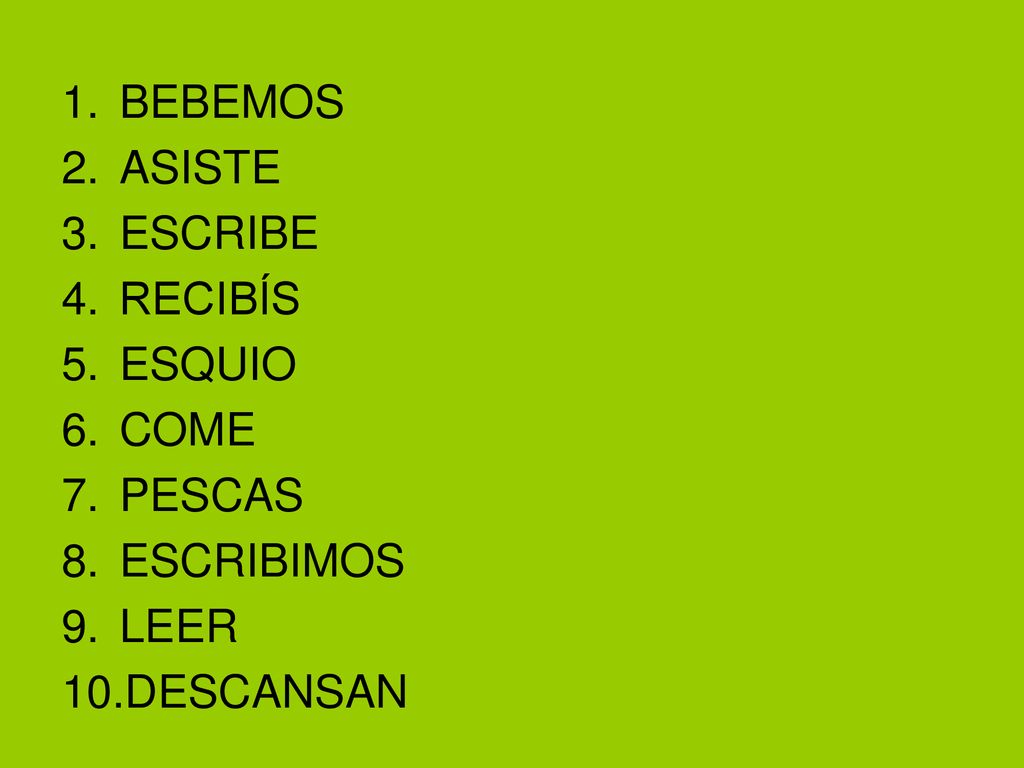 BEBEMOS ASISTE ESCRIBE RECIBÍS ESQUIO COME PESCAS ESCRIBIMOS LEER DESCANSAN
