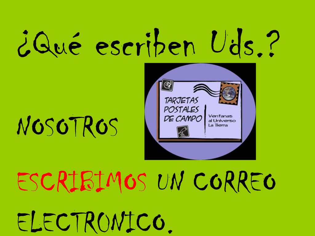¿Qué escriben Uds. NOSOTROS ESCRIBIMOS UN CORREO ELECTR0NICO.
