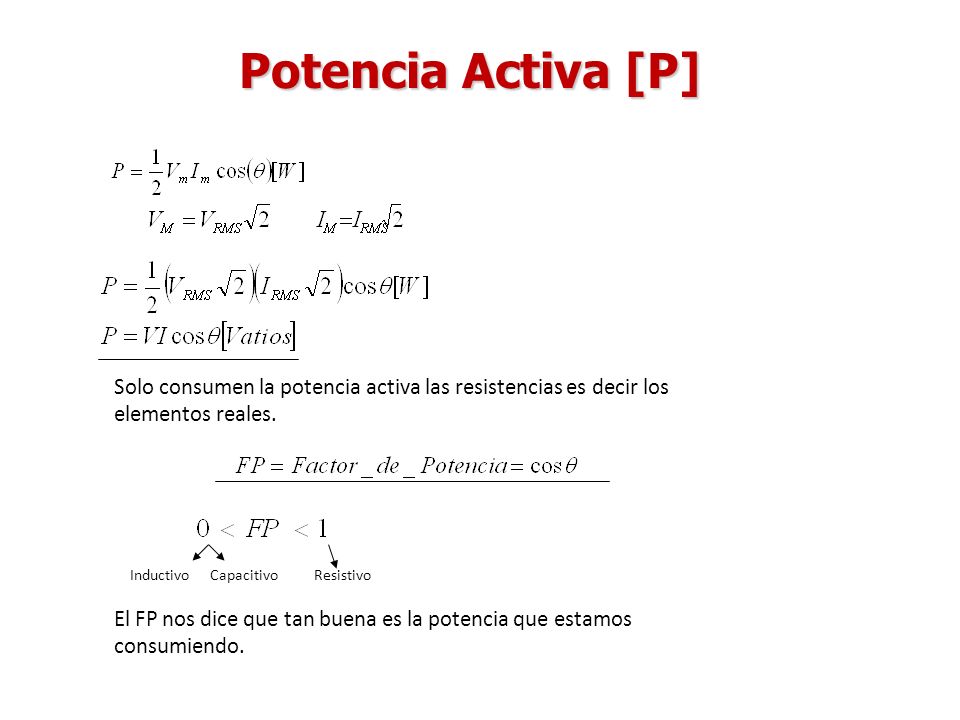Potencia Activa [P] Solo consumen la potencia activa las resistencias es decir los elementos reales.