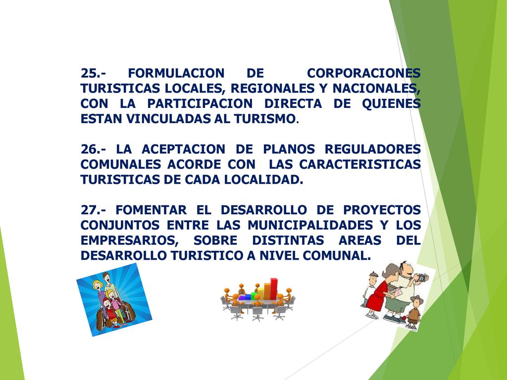 25.- FORMULACION DE CORPORACIONES TURISTICAS LOCALES, REGIONALES Y NACIONALES, CON LA PARTICIPACION DIRECTA DE QUIENES ESTAN VINCULADAS AL TURISMO.