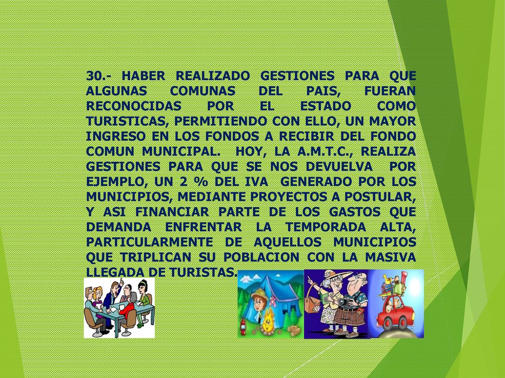 30.- HABER REALIZADO GESTIONES PARA QUE ALGUNAS COMUNAS DEL PAIS, FUERAN RECONOCIDAS POR EL ESTADO COMO TURISTICAS, PERMITIENDO CON ELLO, UN MAYOR INGRESO EN LOS FONDOS A RECIBIR DEL FONDO COMUN MUNICIPAL.