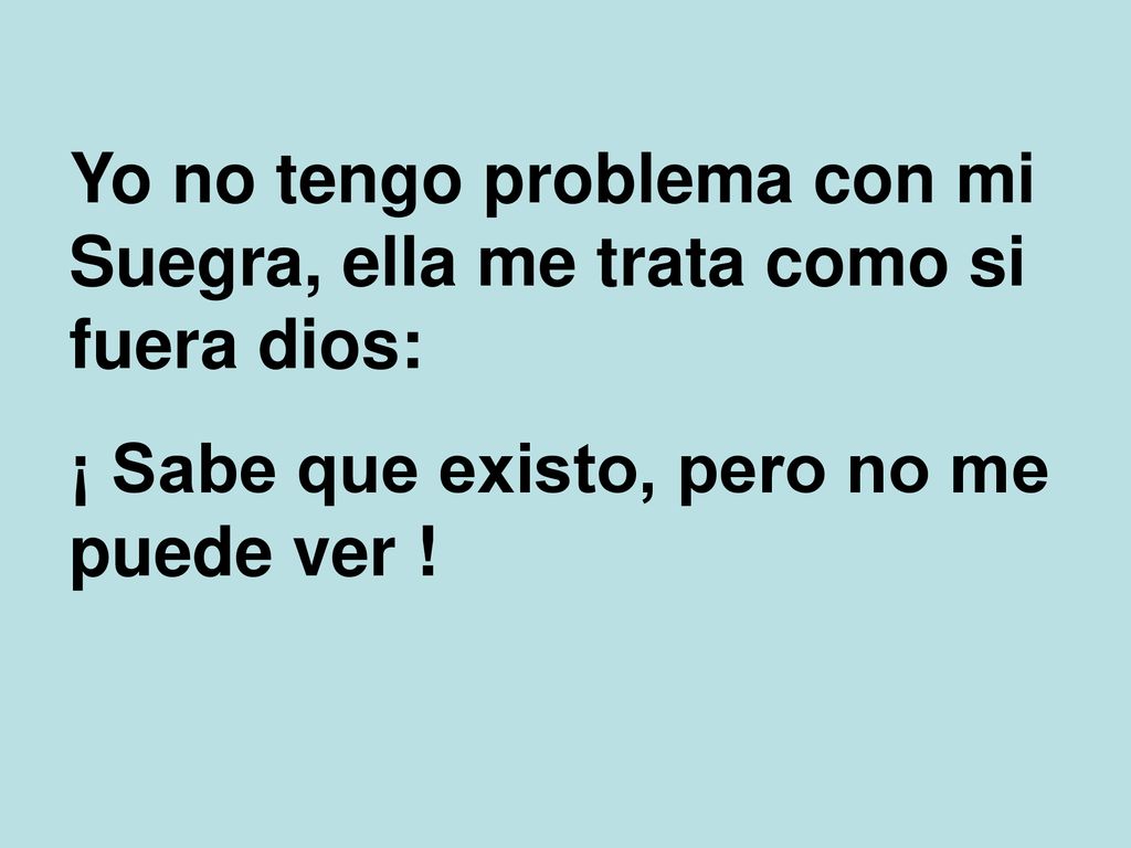 Yo no tengo problema con mi Suegra, ella me trata como si fuera dios: