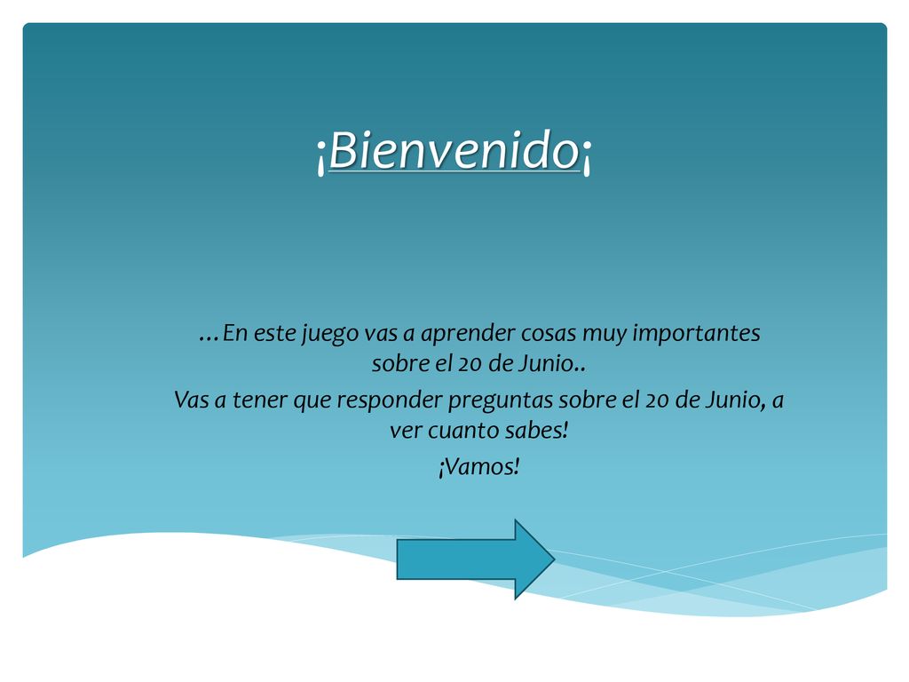 ¡Bienvenido¡ …En este juego vas a aprender cosas muy importantes sobre el 20 de Junio..
