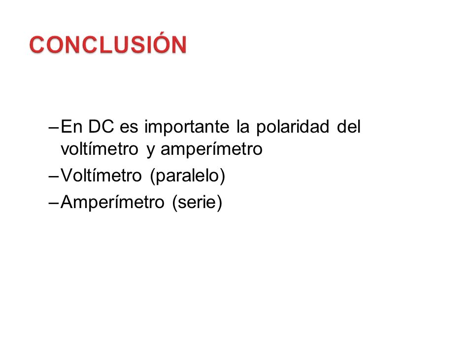 CONCLUSIÓN En DC es importante la polaridad del voltímetro y amperímetro.