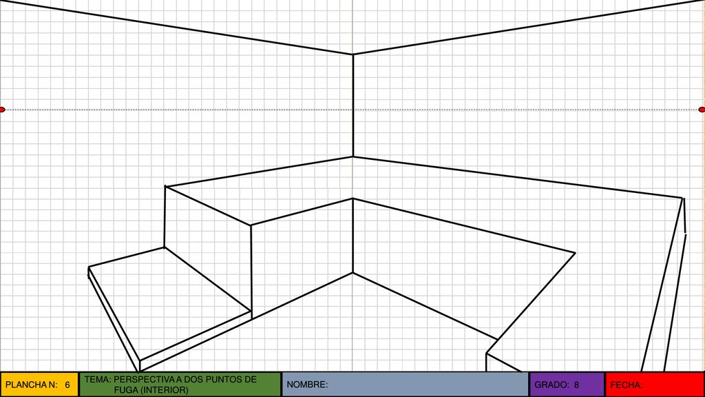 PLANCHA N: 6 TEMA: PERSPECTIVA A DOS PUNTOS DE FUGA (INTERIOR) NOMBRE: GRADO: 8 FECHA: