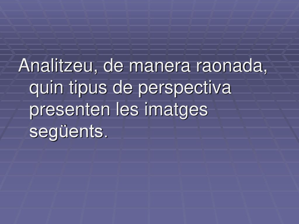 Analitzeu, de manera raonada, quin tipus de perspectiva presenten les imatges següents.