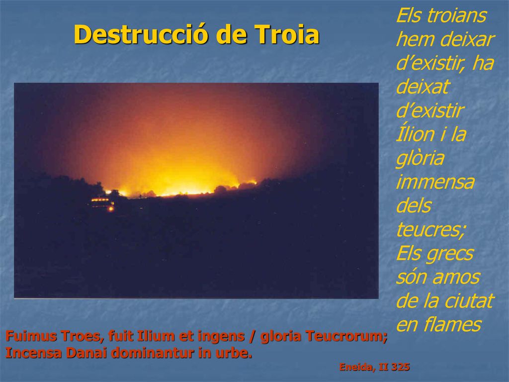 Els troians hem deixar d’existir, ha deixat d’existir Ílion i la glòria immensa dels teucres;