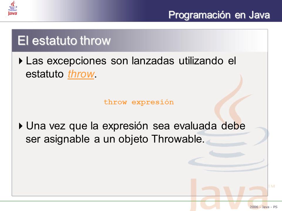 El estatuto throw Las excepciones son lanzadas utilizando el estatuto throw. throw expresión.