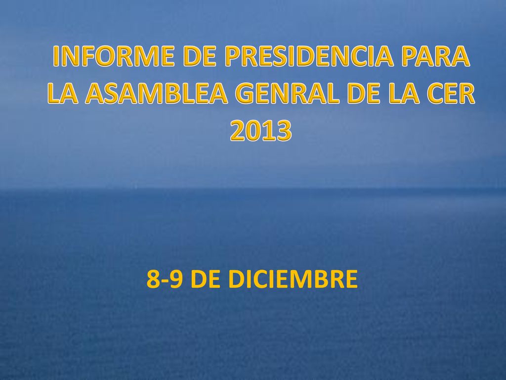 INFORME DE PRESIDENCIA PARA LA ASAMBLEA GENRAL DE LA CER 2013
