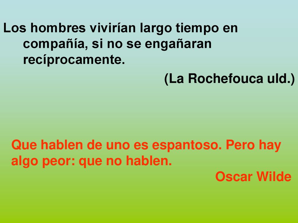 Los hombres vivirían largo tiempo en compañía, si no se engañaran recíprocamente.