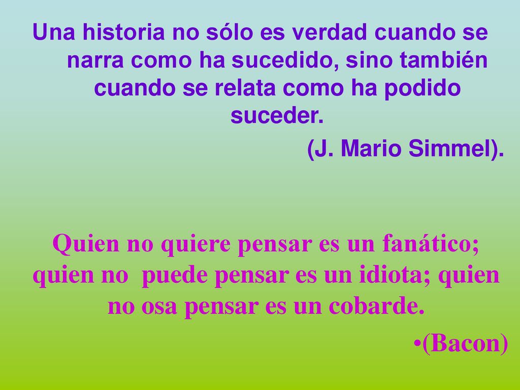 Una historia no sólo es verdad cuando se narra como ha sucedido, sino también cuando se relata como ha podido suceder.