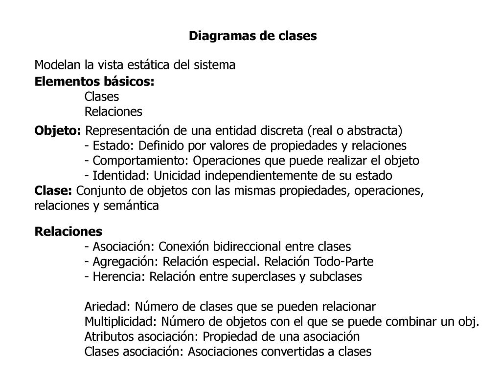 Diagramas de clases Modelan la vista estática del sistema. Elementos básicos: Clases. Relaciones.