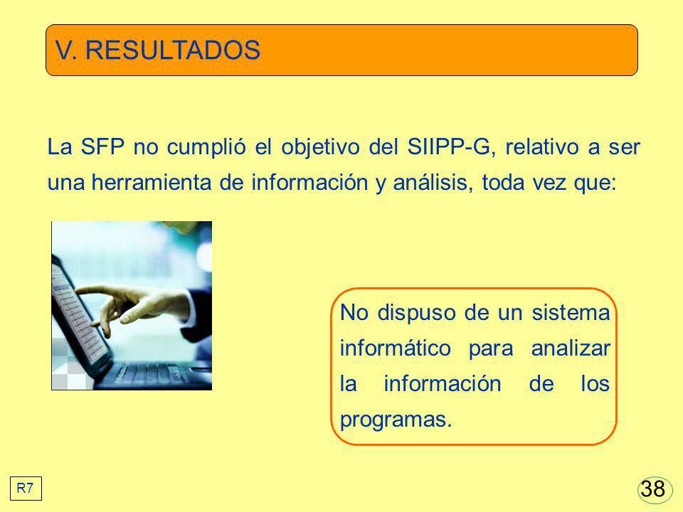 V. RESULTADOS La SFP no cumplió el objetivo del SIIPP-G, relativo a ser una herramienta de información y análisis, toda vez que: