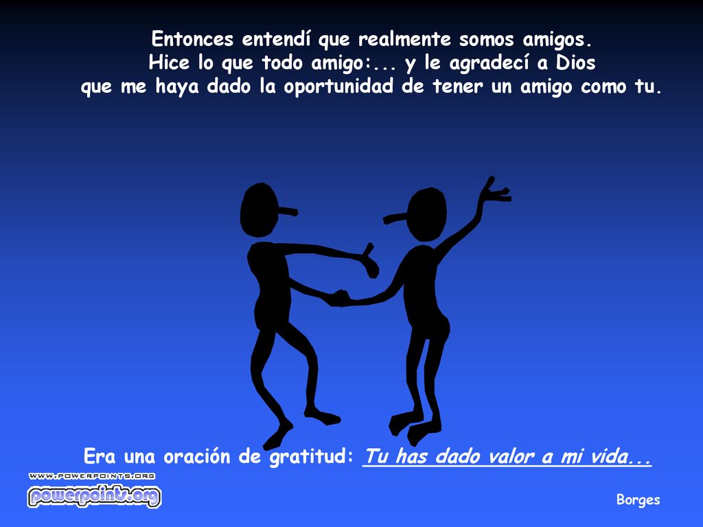 Entonces entendí que realmente somos amigos. Hice lo que todo amigo: